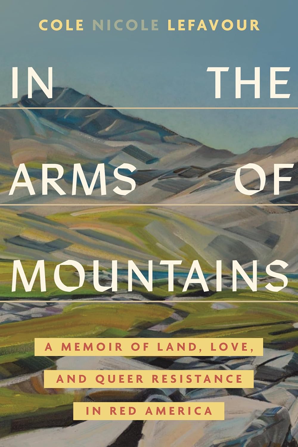 In the Arms of Mountains: A Memoir of Land, Love, and Queer Resistance in Red America