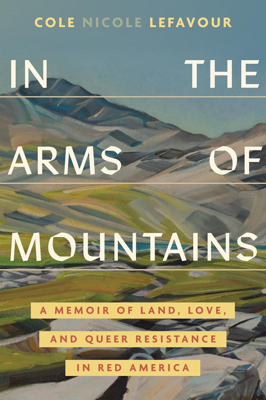 In the Arms of Mountains: A Memoir of Land, Love, and Queer Resistance in Red America