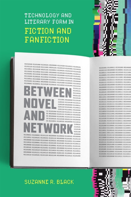 Between Novel and Network: Technology and Literary Form in Fiction and Fanfiction