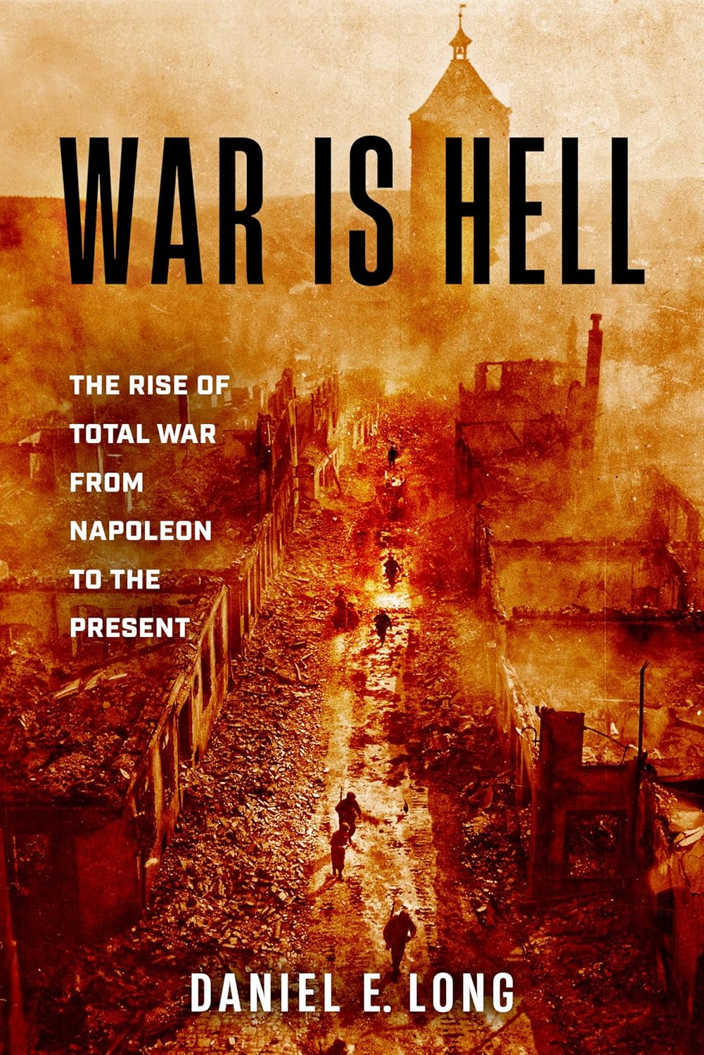 War Is Hell: The Rise of Total War from Napoleon to the Present