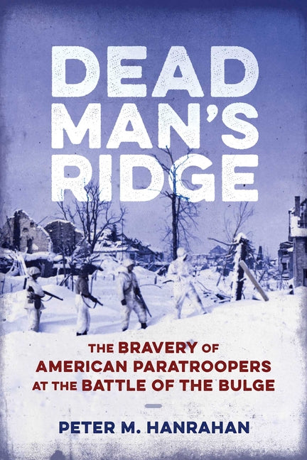 Dead Man's Ridge: The Bravery of American Paratroopers at the Battle of the Bulge