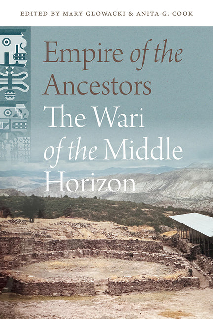 Empire of the Ancestors: The Wari of the Middle Horizon
