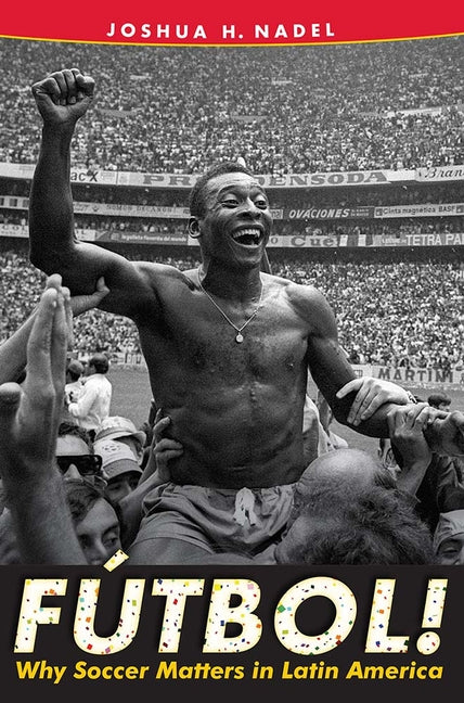 Futbol!: Why Soccer Matters in Latin America