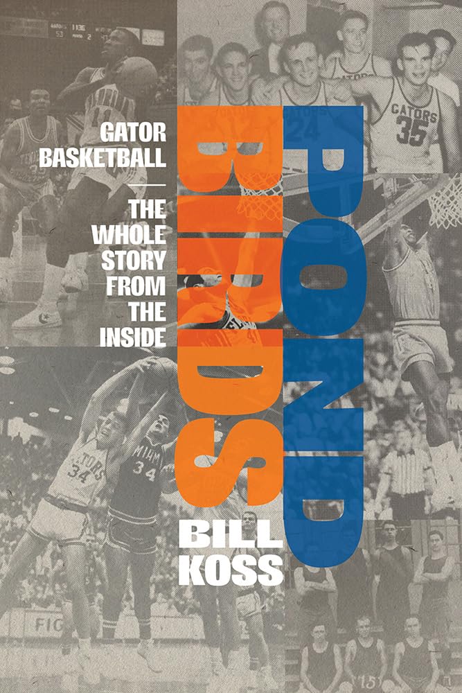 Pond Birds: Gator Basketball--The Whole Story from the Inside