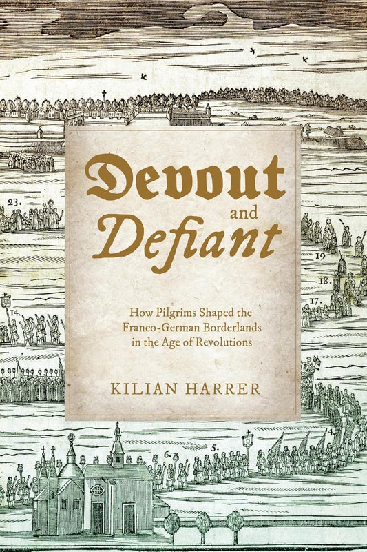 Devout and Defiant: How Pilgrims Shaped the Franco-German Borderlands in the Age of Revolutions