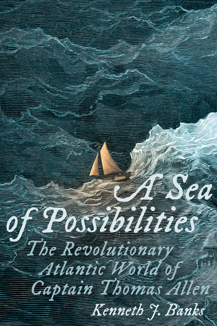 A Sea of Possibilities: The Revolutionary Atlantic World of Captain Thomas Allen