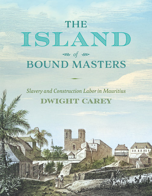 The Island of Bound Masters: Slavery and Construction Labor in Mauritius