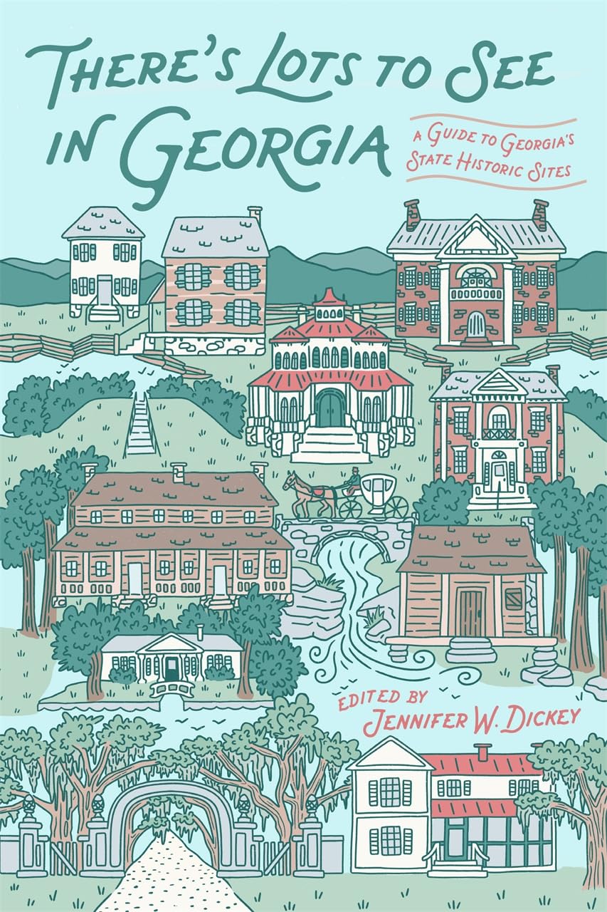 There's Lots to See in Georgia A Guide to Georgia's State Historic Sites