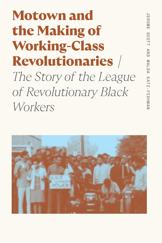 Motown and the Making of Working-Class Revolutionaries: The Story of the League of Revolutionary Black Workers