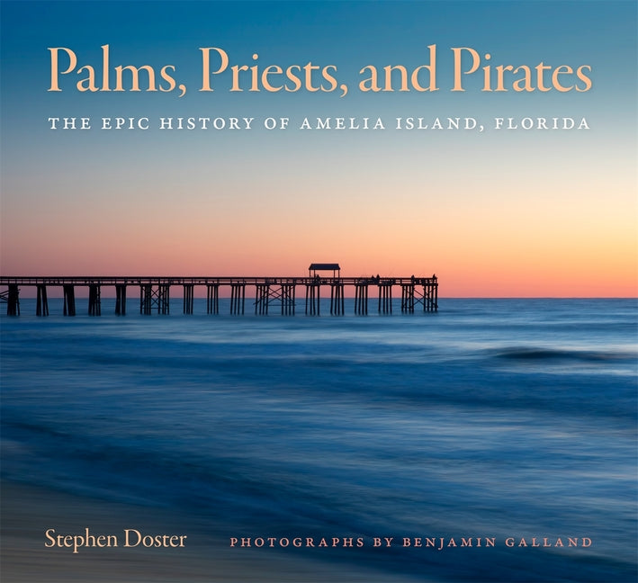 Palms, Priests, and Pirates: The Epic History of Amelia Island, Florida
