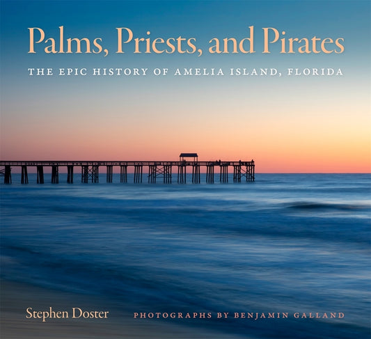 Palms, Priests, and Pirates: The Epic History of Amelia Island, Florida