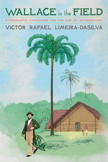 Wallace in the Field: Ethnographic Expeditions and the Rise of Anthropology