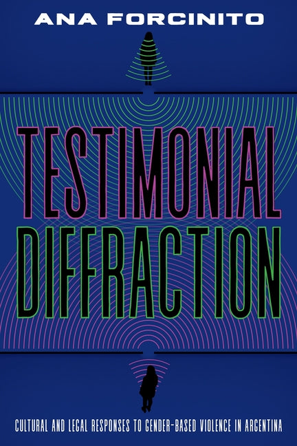 Testimonial Diffractions: Cultural and Legal Responses to Gender-Based Violence in Argentina