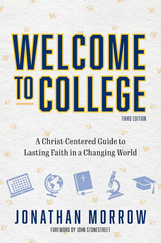 Welcome to College, 3rd Edition: A Christ Centered Guide to Lasting Faith in a Changing World
