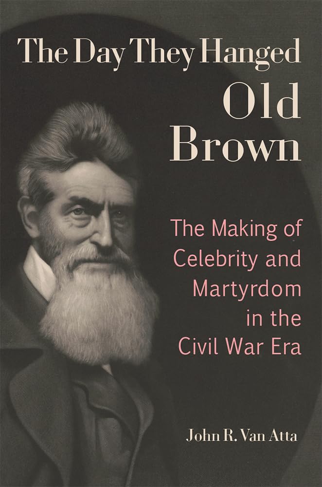 The Day They Hanged Old Brown: The Making of Celebrity and Martyrdom in the Civil War Era