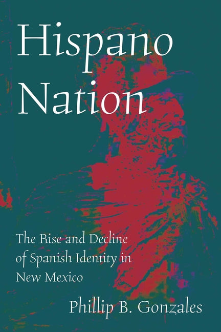 Hispano Nation: The Rise and Decline of Spanish Identity in New Mexico
