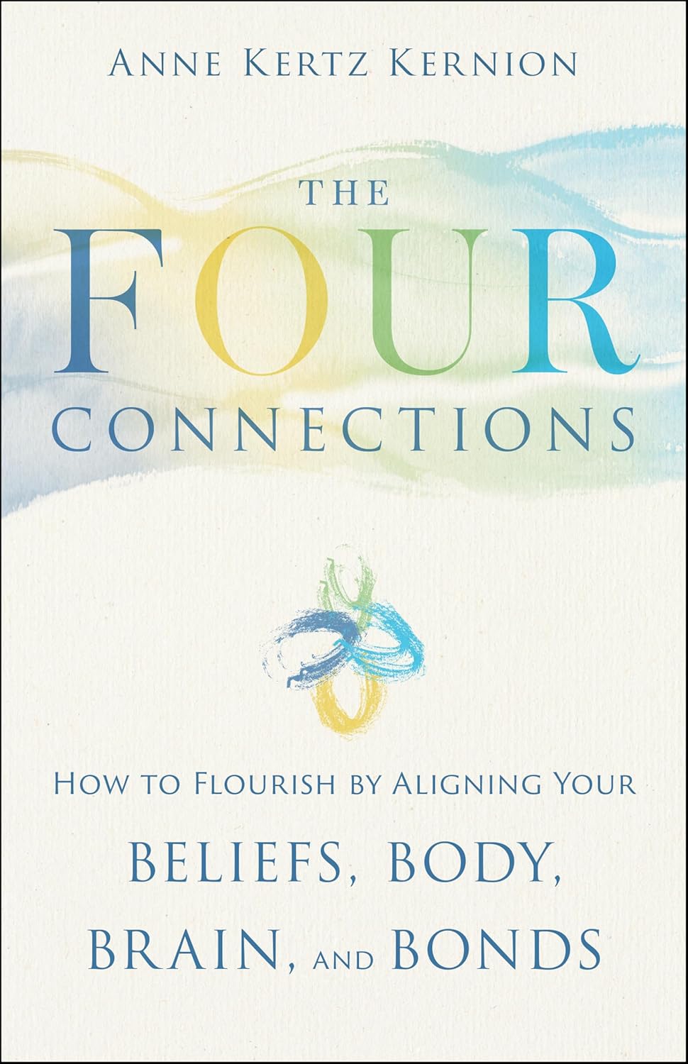 The Four Connections: How to Flourish by Aligning Your Beliefs, Body, Brain, and Bonds
