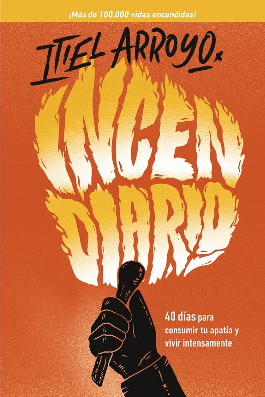 Incendiario: 40 Dias Para Consumir Tu Apatia Y Vivir Intensamente
