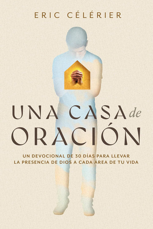 Una Casa de Oracion: Un Devocional de 30 Dias Para Llevar La Presencia de Dios a Cada Area de Tu Vida (Becoming a House of Prayer) (Spanish)
