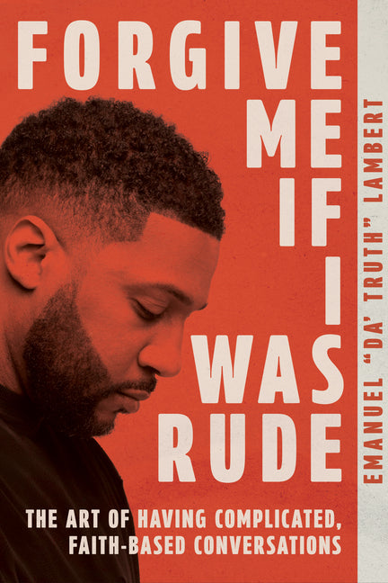 Forgive Me If I Was Rude: The Art of Having Complicated, Faith-Based Conversations