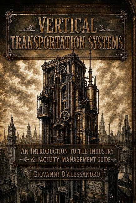 Vertical Transportation Systems: An Introduction to the Industry & Facility Manager's Guide