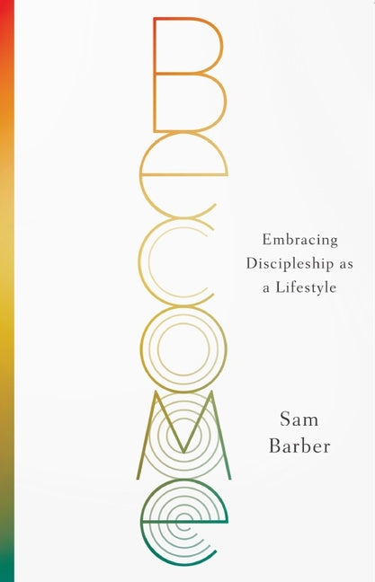 Become: Embracing Discipleship as a Lifestyle