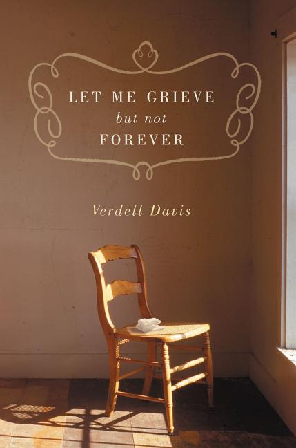 Let Me Grieve, But Not Forever: A Journey Out of the Darkness of Loss (Tenth Anniversary)