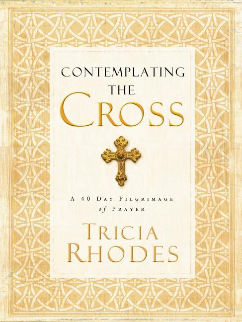 Contemplating the Cross: A 40 Day Pilgrimage of Prayer
