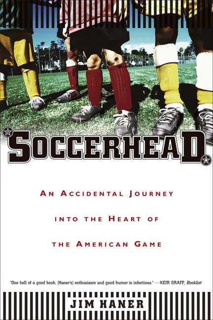Soccerhead: An Accidental Journey Into the Heart of the American Game