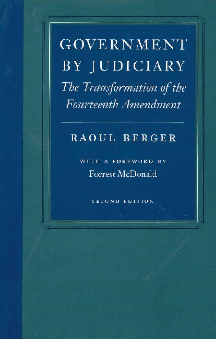 Government by Judiciary: The Transformation of the Fourteenth Amendment