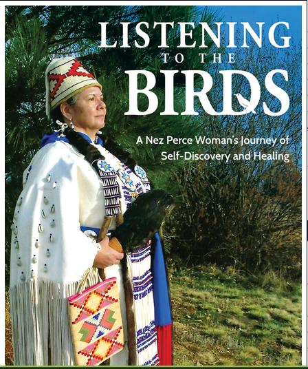 Listening to the Birds A Nez Perce Woman's Journey of Self-Discovery and Healing