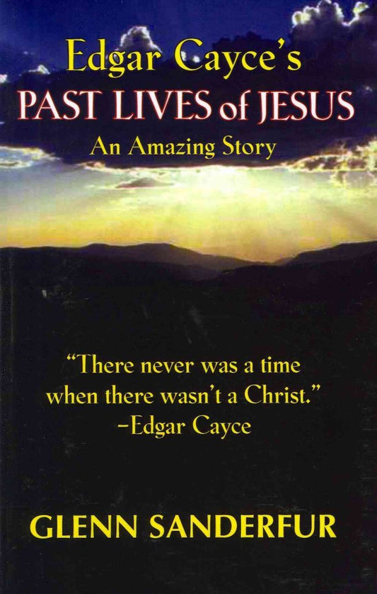 Edgar Cayce's Past Lives of Jesus: An Amazing Story