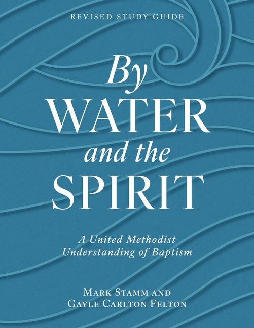 By Water and the Spirit, Revised Study Guide: A United Methodist Understanding of Baptism (Revised)