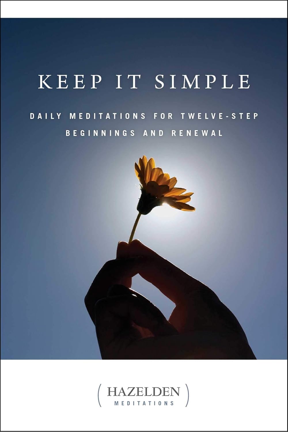 Keep It Simple: Daily Meditations for Twelve Step Beginnings and Renewal