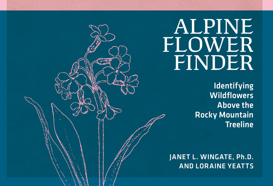 Alpine Flower Finder: Identifying Wildflowers Above the Rocky Mountain Treeline (Revised)