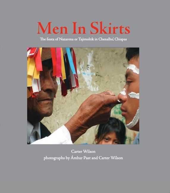 Men in Skirts: The Fiesta of Nazarena or Tajimoltik in Chenalho, Chiapas