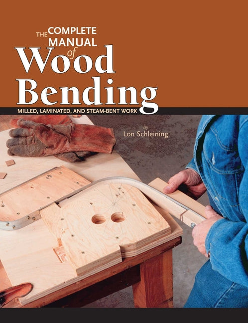 The Complete Manual of Wood Bending: Milled, Laminated, and Steambent Work