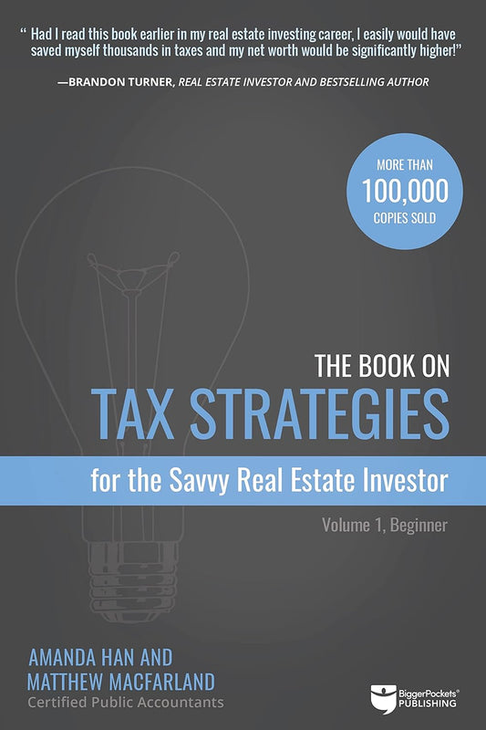 The Book on Tax Strategies for the Savvy Real Estate Investor: Powerful Techniques Anyone Can Use to Deduct More, Invest Smarter, and Pay Far Less to the