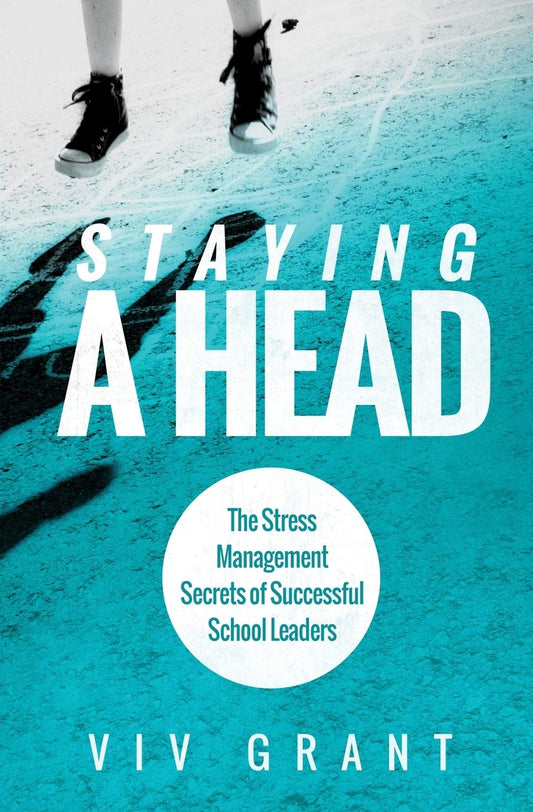 Staying A Head: The Stress Management Secrets of Successful School Leaders