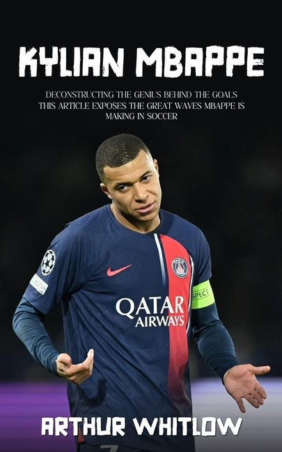 Kylian Mbappe: Deconstructing the Genius Behind the Goals (This Article Exposes the Great Waves Mbappe is Making in Soccer)