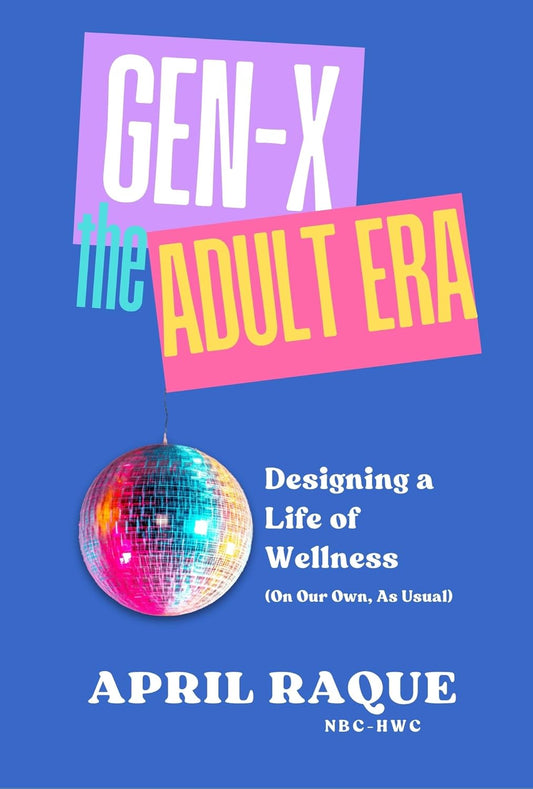 Gen-X the Adult Era: Designing a Life of Wellness (on Our Own, as Usual)