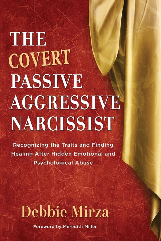 Covert Passive-Aggressive Narcissist: Recognizing the Traits and Finding Healing After Hidden Emotional and Psychological Abuse