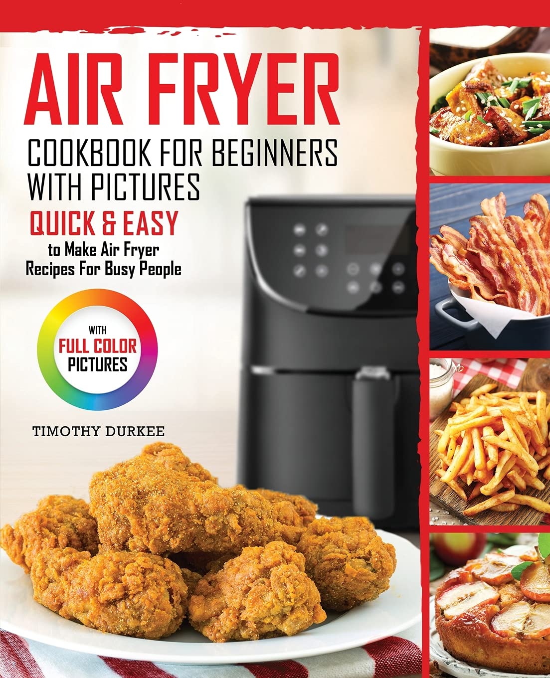 Air Fryer Cookbook For Beginners With Pictures: Quick & Easy To Make Air Fryer Recipes For Busy People