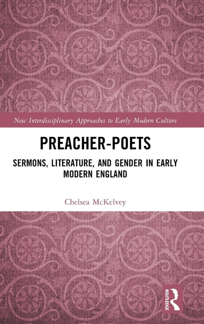 Preacher-Poets: Sermons, Literature, and Gender in Early Modern England