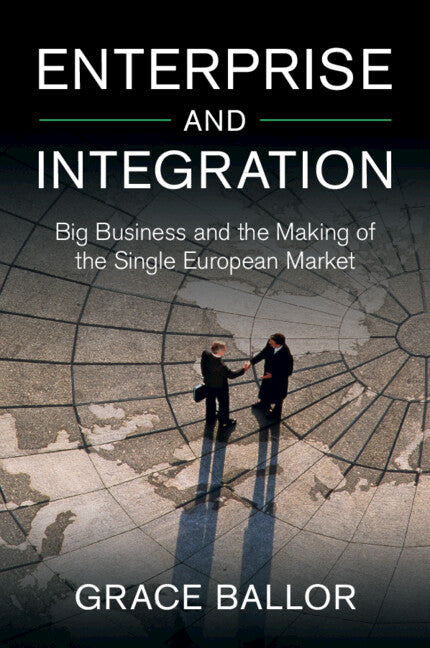 Enterprise and Integration: Big Business and the Making of the Single European Market