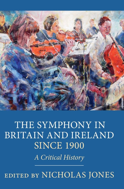 The Symphony in Britain and Ireland Since 1900: A Critical History