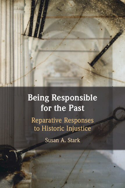 Being Responsible for the Past: Reparative Responses to Historic Injustice