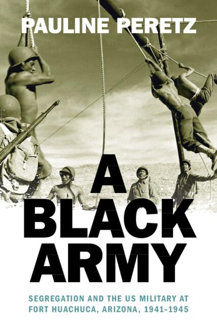 A Black Army: Segregation and the Us Military at Fort Huachuca, Arizona, 1941-1945