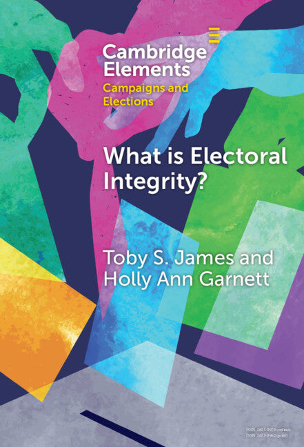 What Is Electoral Integrity?: Conceptualising Election Quality in an Age of Complexity