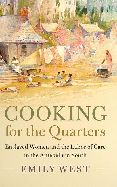 Cooking for the Quarters: Enslaved Women and the Labor of Care in the Antebellum South
